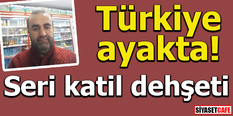 Türkiye ayakta! Seri katil dehşeti