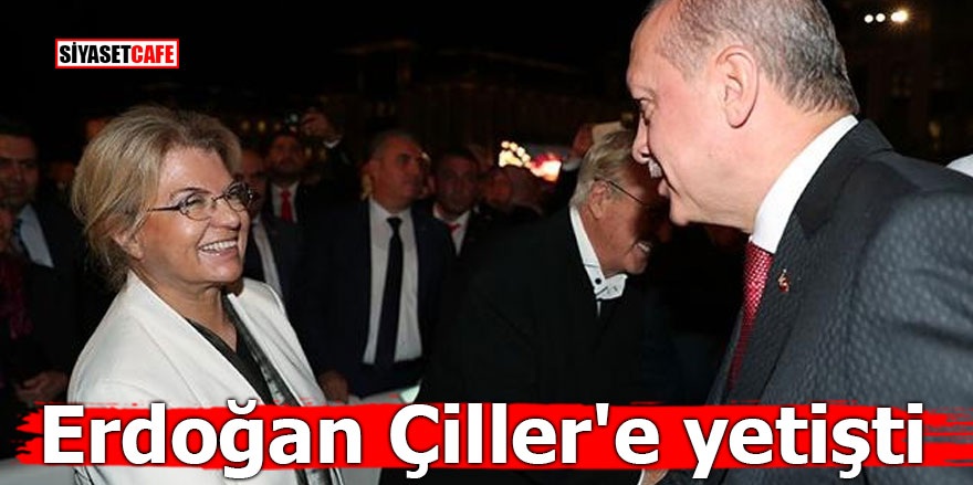 Erdoğan Çiller'e yetişti