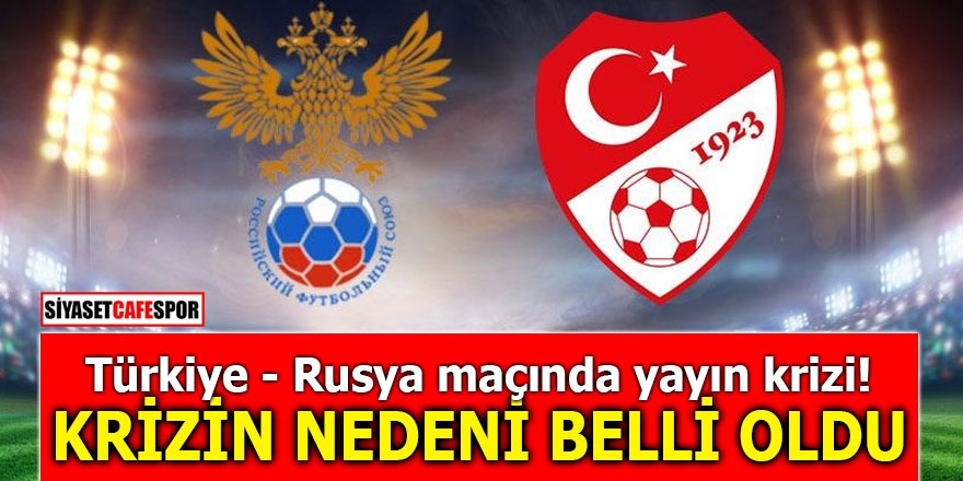 Türkiye - Rusya maçında yayın krizi! Krizin nedeni belli oldu
