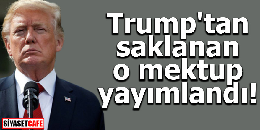 Trump'tan saklanan o mektup yayımlandı!
