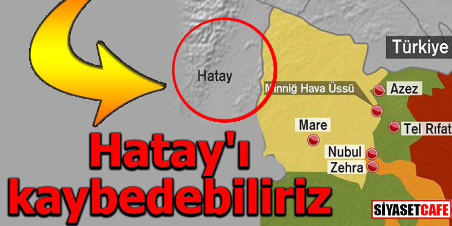 Hatay'ı kaybedebiliriz