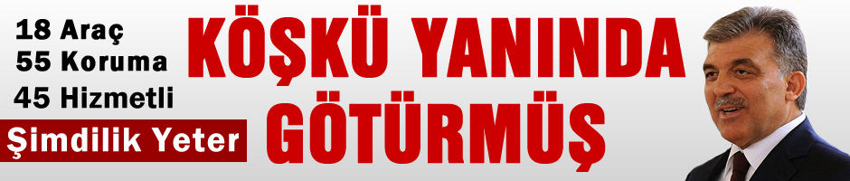 Abdullah Gül köşkü beraberinde götürmüş