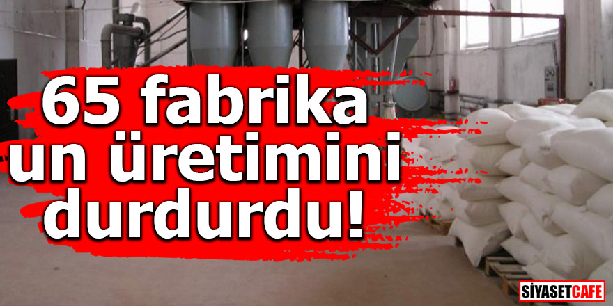 65 fabrika un üretimini durdurdu!