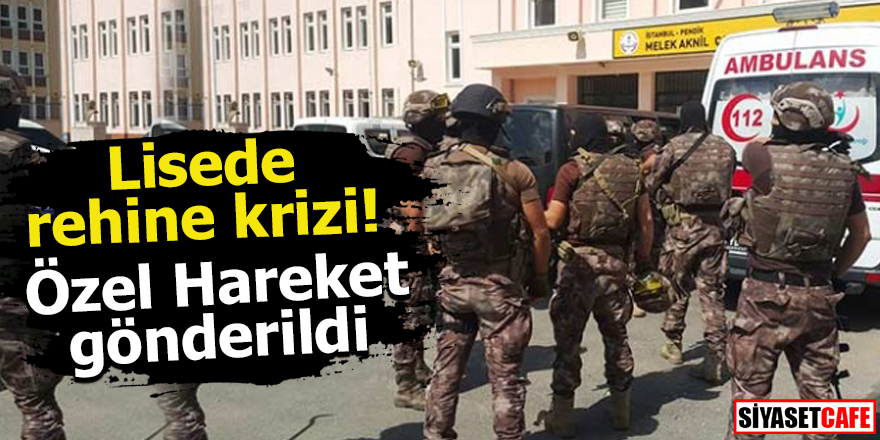 Özel Harekat müdahale ediyor! Pendik'te lisede bir kadın rehin alındı