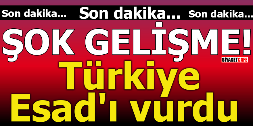 ŞOK GELİŞME! Türkiye Esad'ı vurdu