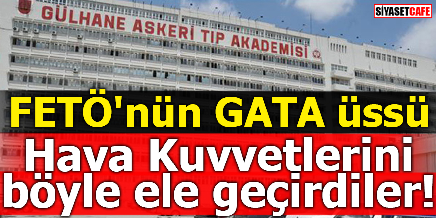 Hava Kuvvetlerini böyle ele geçirdiler! FETÖ'nün GATA üssü