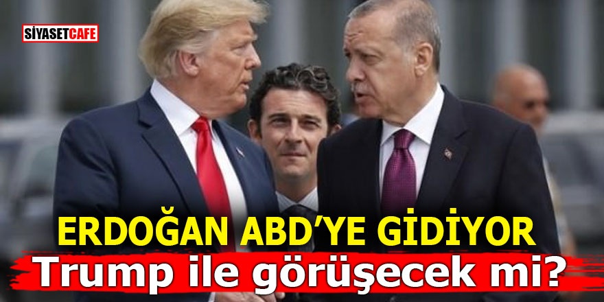 Erdoğan ABD’ye gidiyor! Trump ile görüşecek mi?