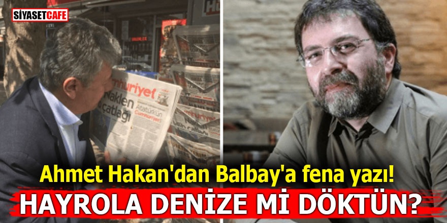 Ahmet Hakan'dan Balbay'a fena yazı! Hayrola denize mi döktün?
