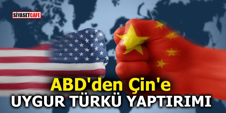 ABD'den Çin'e Uygur Türkü yaptırımı