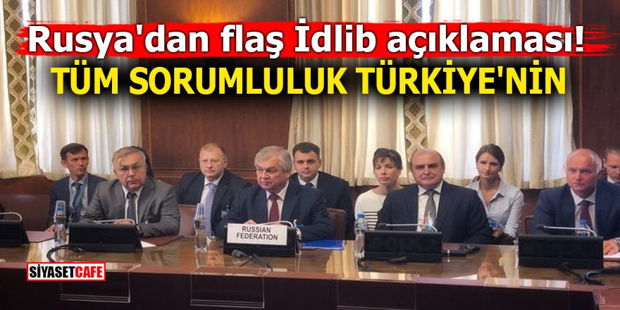 Rusya'dan flaş İdlib açıklaması! Tüm sorumluluk Türkiye'nin