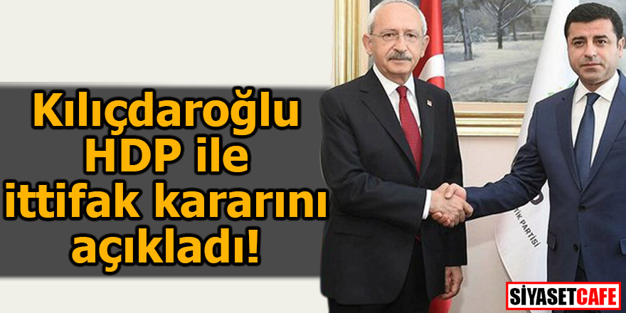 Kılıçdaroğlu, HDP ile ittifak kararını açıkladı!