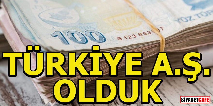 Türkiye A.Ş. olduk!