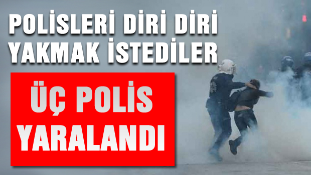 Polisleri diri diri yakmak istediler 3 yaralı