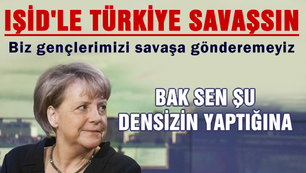 Merkel 'IŞİD'le Türkiye savaşsın' biz yokuz