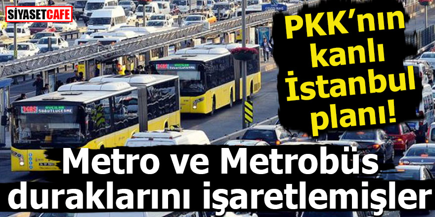 Kanlı İstanbul planı! Teröristler Metrobüs duraklarını işaretlemiş