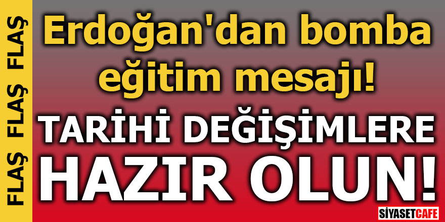 Erdoğan'dan bomba eğitim mesajı! Tarihi değişimlere hazır olun