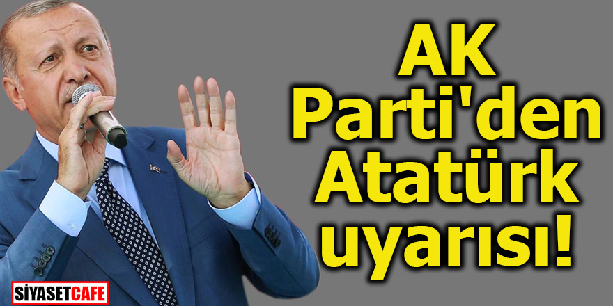 AK Parti'den Atatürk uyarısı!