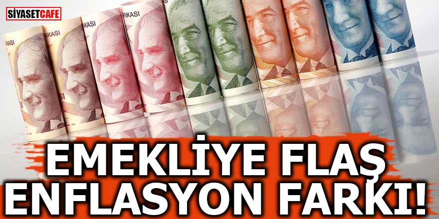 Emekliye flaş enflasyon farkı!