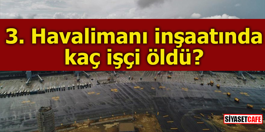 3. Havalimanı inşaatında kaç işçi öldü?