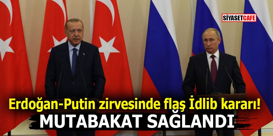 Erdoğan- Putin zirvesinde flaş İdlib kararı! MUTABAKAT SAĞLANDI