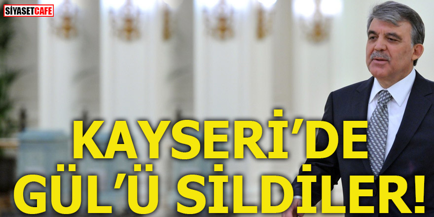 Kayseri'de Gül'ü sildiler!