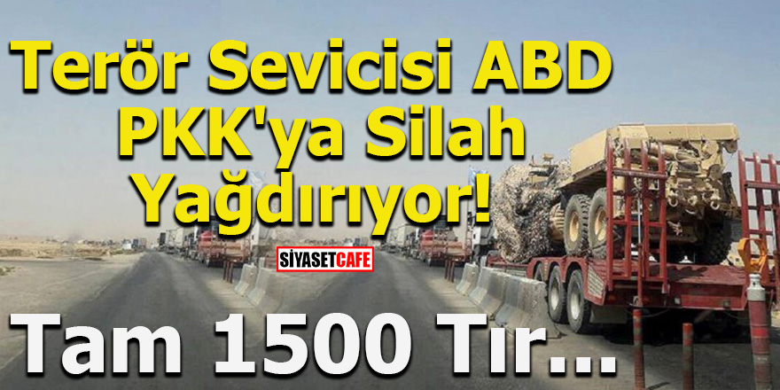 ABD PKK'ya silah yağdırıyor! Tam 1500 Tır