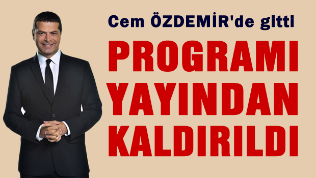 Cem ÖZDEMİR'de gitti, Programı yayından kaldırıldı