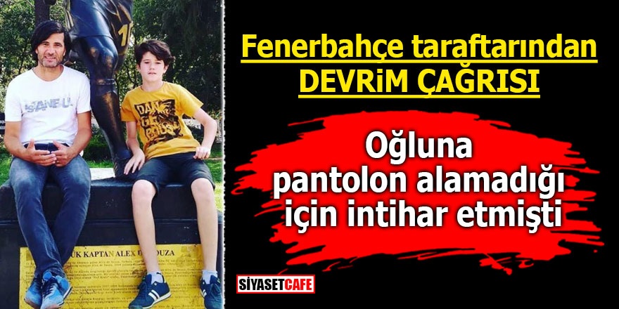 Fenerbahçe taraftarından Devrim çağrısı! Oğluna pantolon alamadığı için intihar etmişti
