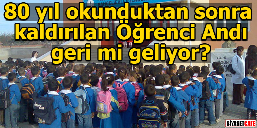 80 yıl okunduktan sonra kaldırılan Öğrenci Andı geri mi geliyor?
