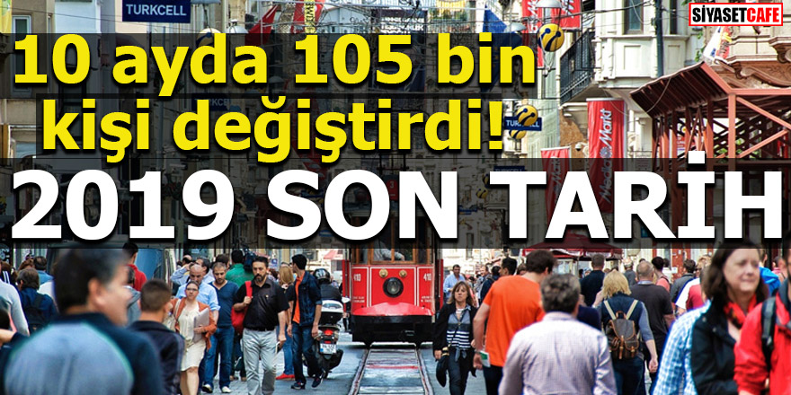 10 ayda 105 bin kişi değiştirdi! 2019 son tarih