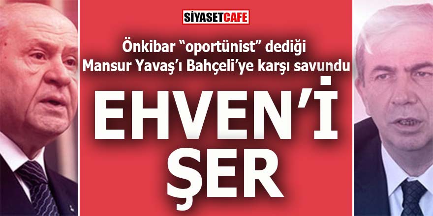 Önkibar “oportünist” dediği Mansur Yavaş’ı Bahçeli’ye karşı savundu: Ehven’i şer!