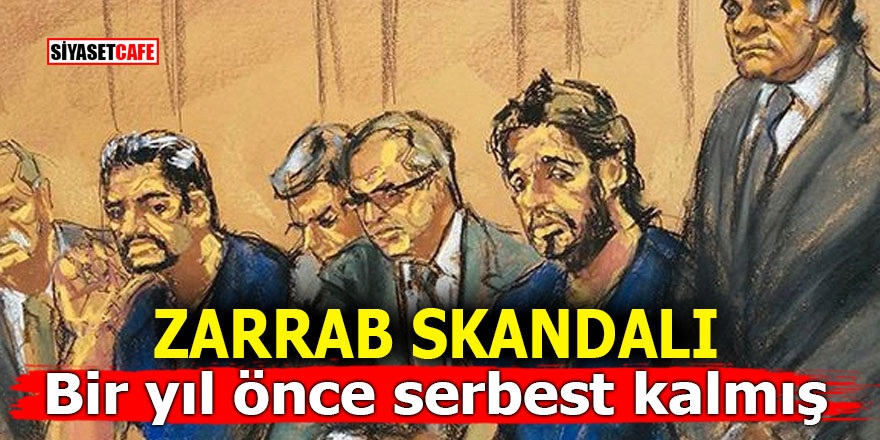 Zarrab skandalı! Bir yıl önce serbest kalmış