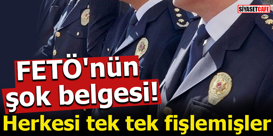 FETÖ'nün şok belgesi! Herkesi tek tek fişlemişler