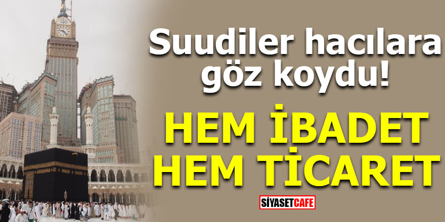 Suudiler hacılara göz koydu! Hem ibadet hem ticaret