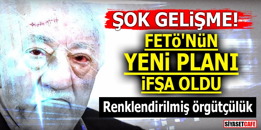 ŞOK GELİŞME! FETÖ'nün yeni planı ifşa oldu! Renklendirilmiş örgütçülük