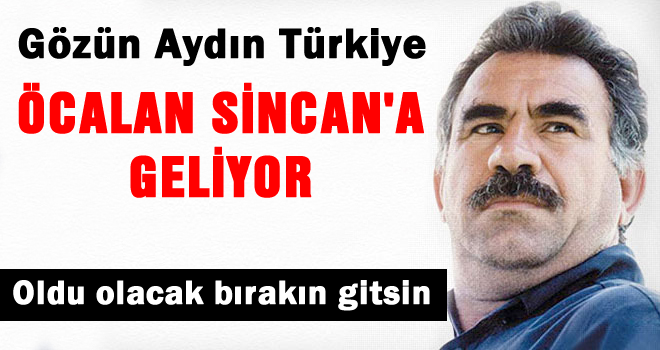 Gözün Aydın Türkiye 'Öcalan Sincan'a geliyor'
