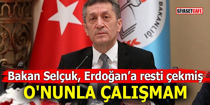 Bakan Selçuk, Erdoğan'a resti çekmiş! O'nunla çalışmam