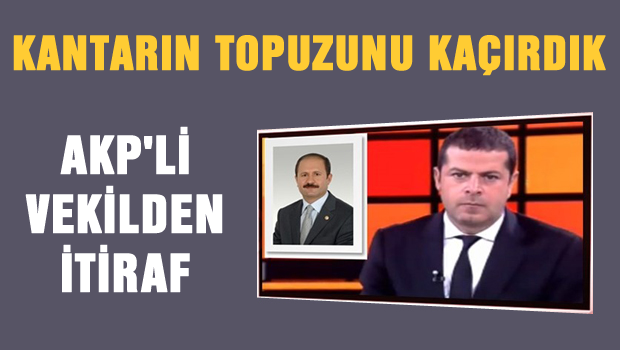 AKP'li vekil itiraf etti, kantarın topuzunu kaçırdık
