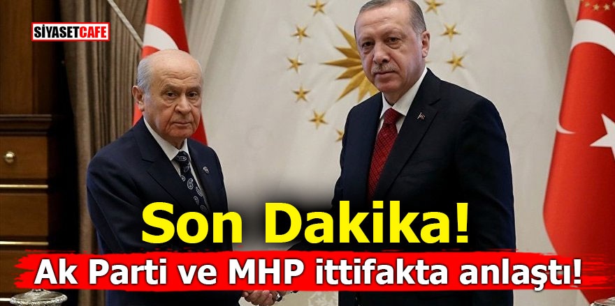 Ak Parti ve MHP ittifakta anlaştı!