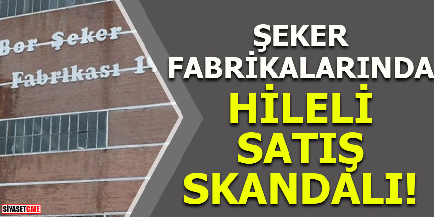 Şeker fabrikalarında hileli satış skandalı!