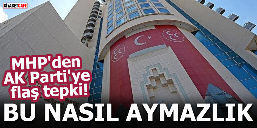 MHP'den AK Parti'ye flaş tepki! Bu nasıl aymazlık
