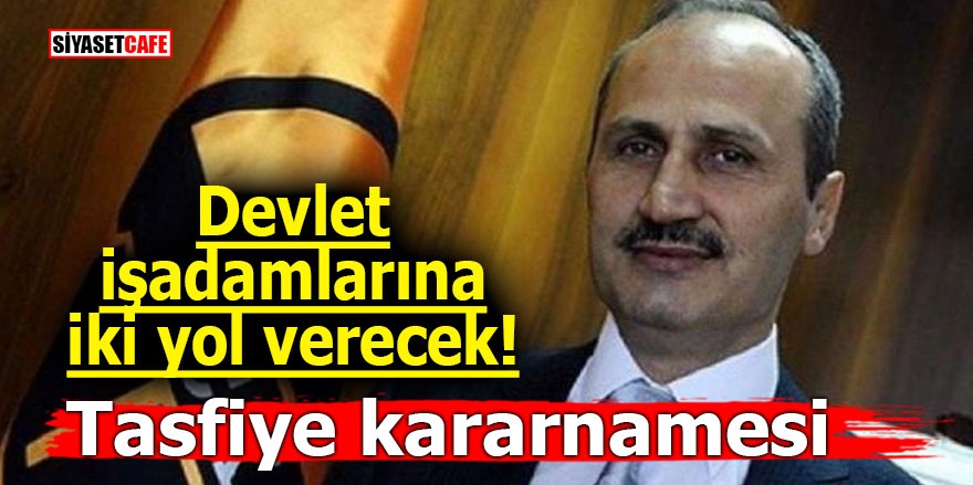 Devlet işadamlarına iki yol verecek! Tasfiye kararnamesi