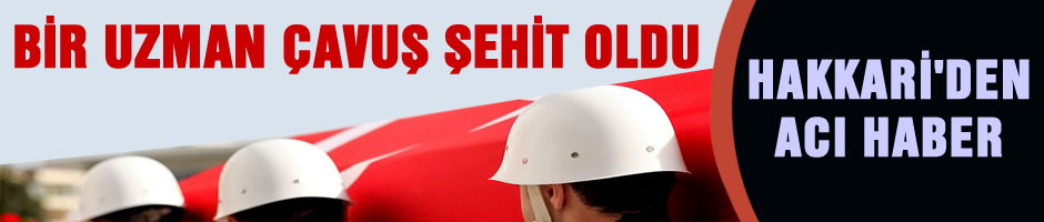 Hakkari'den acı haber: 1 şehit