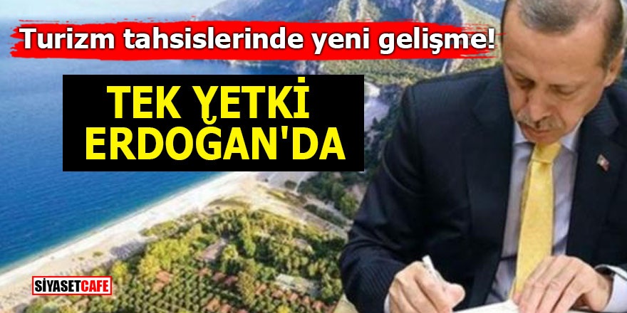 Turizm tahsislerinde yeni gelişme! Tek yetki Erdoğan'da