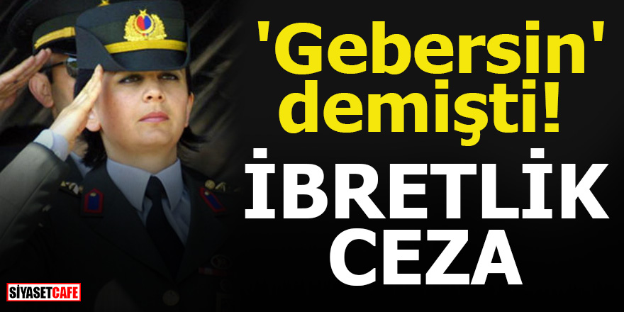 Şehit Yarbay Songül'e 'Gebersin' demişti! İBRETLİK CEZA