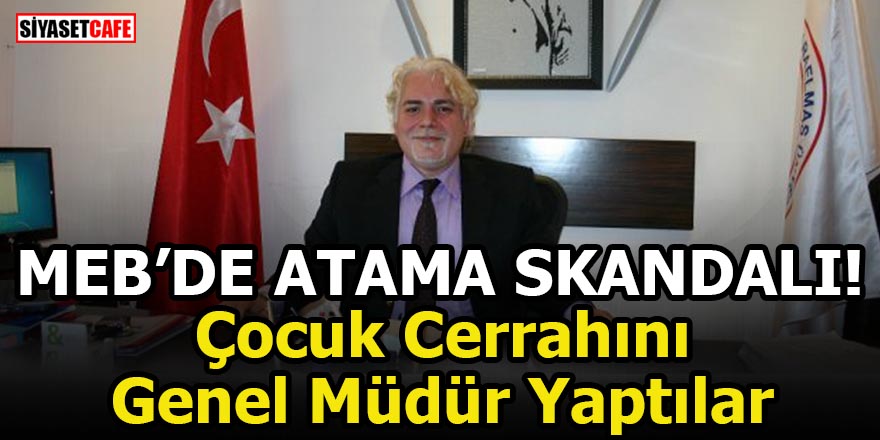 Milli Eğitim'de atama skandalı! Çocuk cerrahını genel müdür yaptılar
