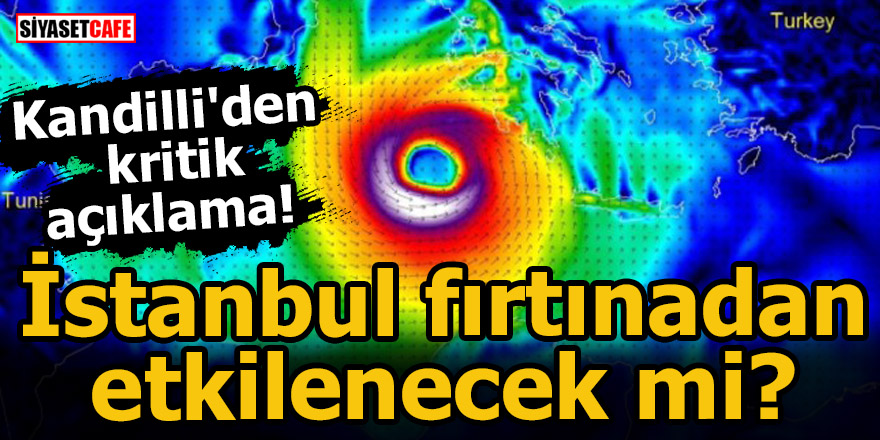 Kandilli'den kritik açıklama! İstanbul fırtınadan etkilenecek mi?