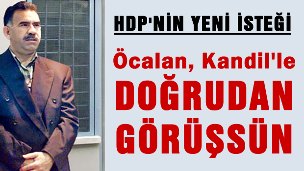 Yeni istek 'Öcalan Kandil'le doğrudan görüşsün'