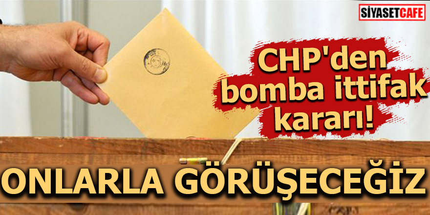 CHP'den bomba ittifak kararı! Onlarla görüşeceğiz