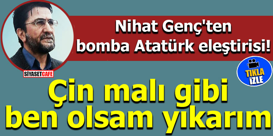 Nihat Genç'ten bomba Atatürk eleştirisi!
